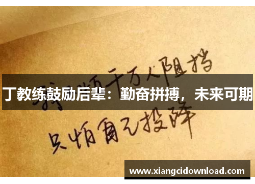 丁教练鼓励后辈：勤奋拼搏，未来可期